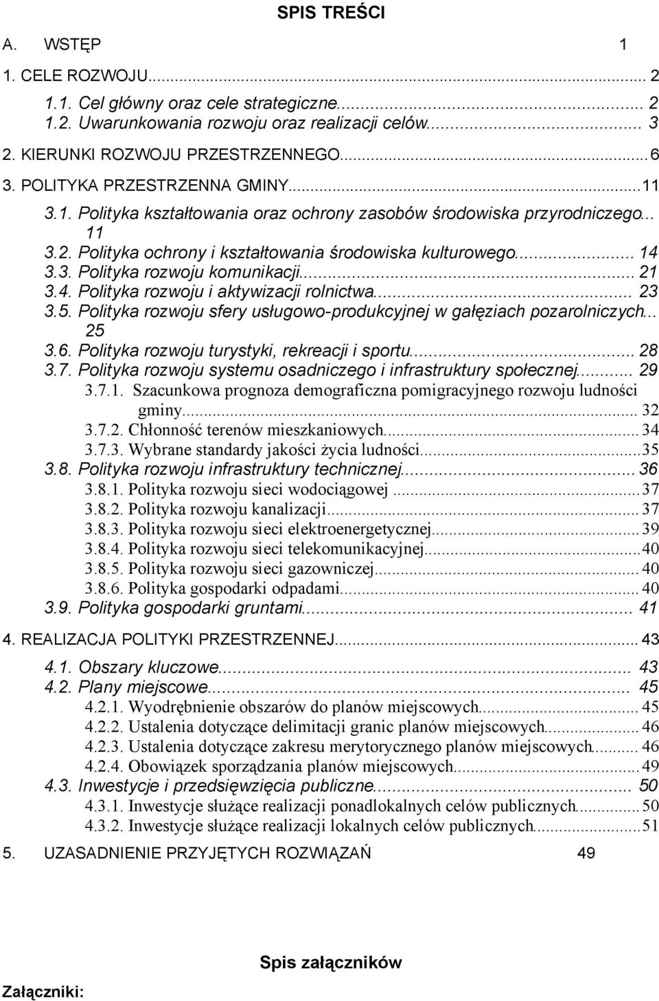 .. 21 3.4. Polityka rozwoju i aktywizacji rolnictwa... 23 3.5. Polityka rozwoju sfery usługowo-produkcyjnej w gałęziach pozarolniczych... 25 3.6. Polityka rozwoju turystyki, rekreacji i sportu... 28 3.