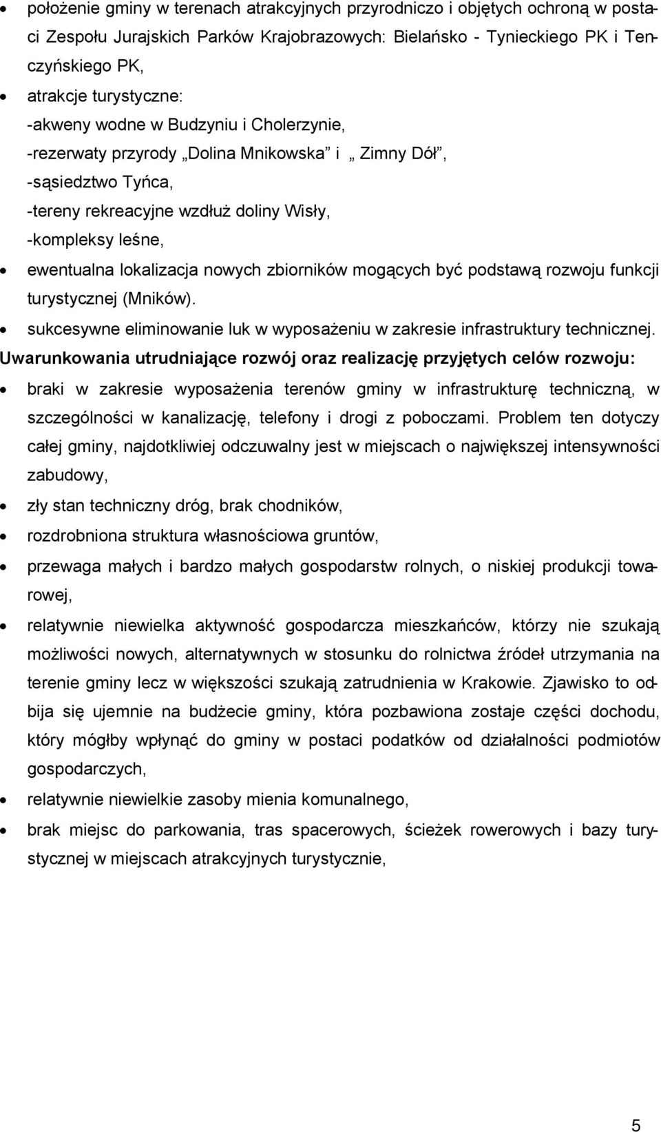 zbiorników mogących być podstawą rozwoju funkcji turystycznej (Mników). sukcesywne eliminowanie luk w wyposażeniu w zakresie infrastruktury technicznej.