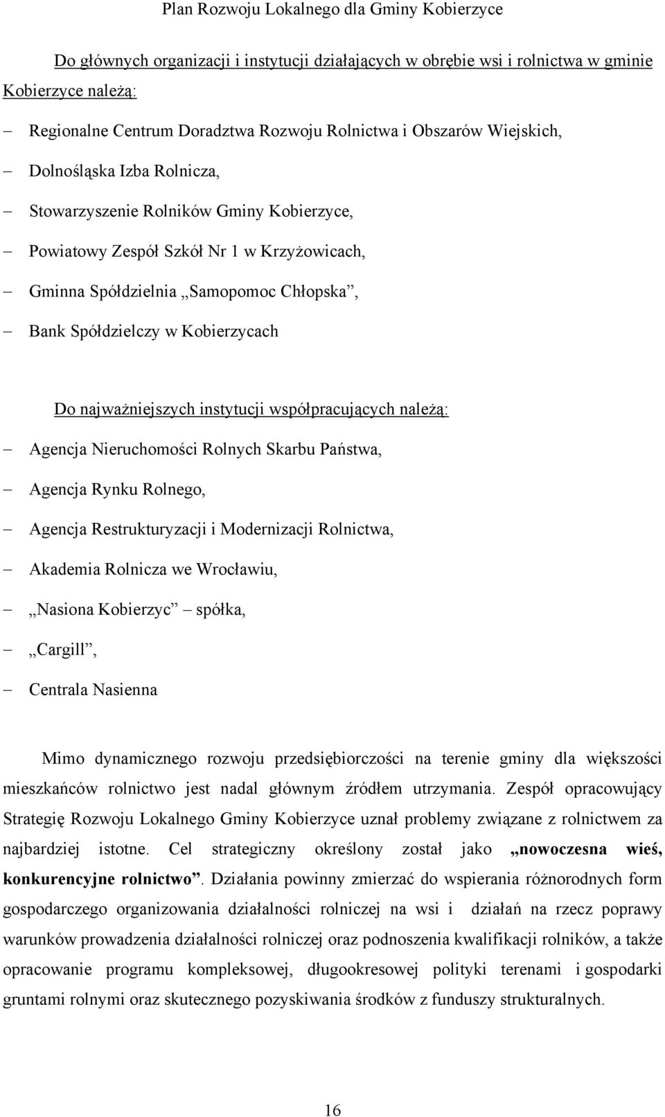 współpracujących należą: Agencja Nieruchomości Rolnych Skarbu Państwa, Agencja Rynku Rolnego, Agencja Restrukturyzacji i Modernizacji Rolnictwa, Akademia Rolnicza we Wrocławiu, Nasiona Kobierzyc