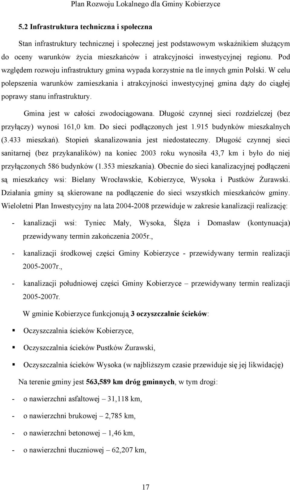 W celu polepszenia warunków zamieszkania i atrakcyjności inwestycyjnej gmina dąży do ciągłej poprawy stanu infrastruktury. Gmina jest w całości zwodociągowana.