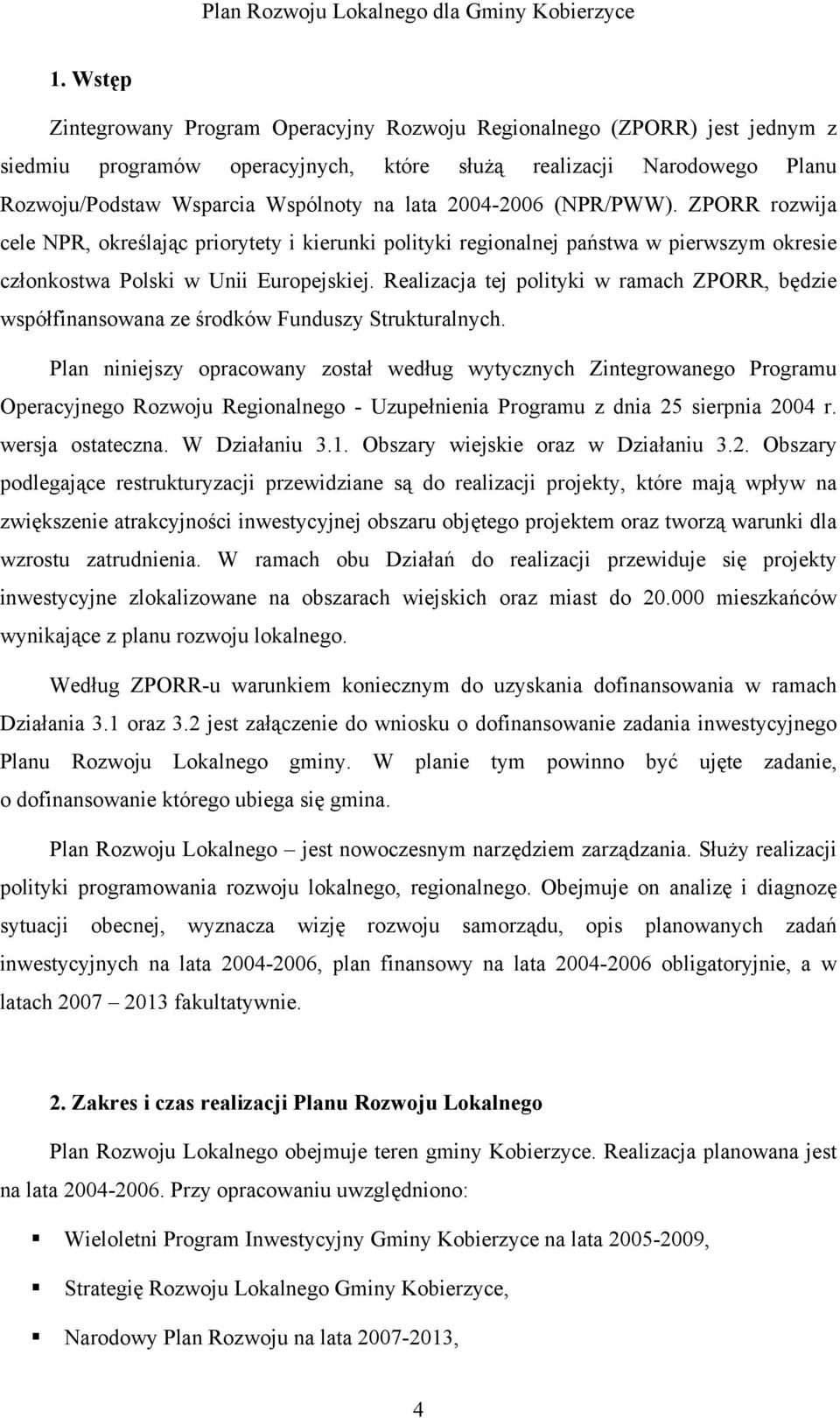 Realizacja tej polityki w ramach ZPORR, będzie współfinansowana ze środków Funduszy Strukturalnych.