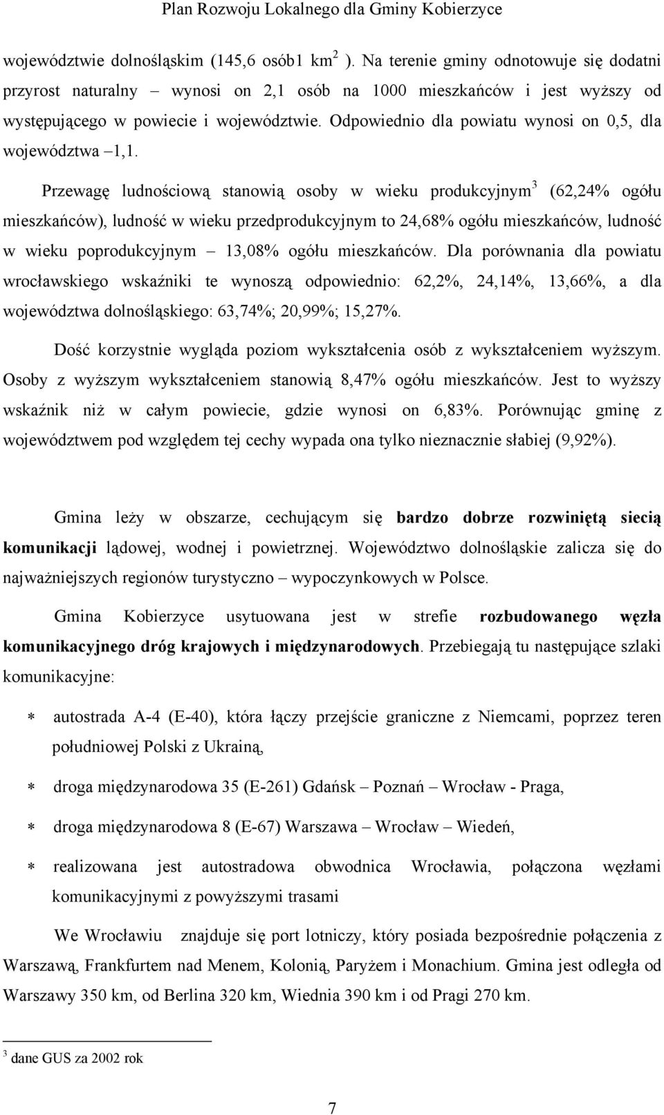 Odpowiednio dla powiatu wynosi on 0,5, dla województwa 1,1.