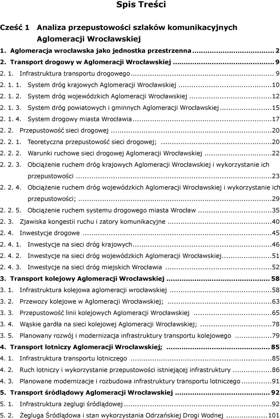 System dróg powiatowych i gminnych Aglomeracji Wrocławskiej...15 2. 1. 4. System drogowy miasta Wrocławia...17 2. 2. Przepustowość sieci drogowej...20 2. 2. 1. Teoretyczna przepustowość sieci drogowej;.