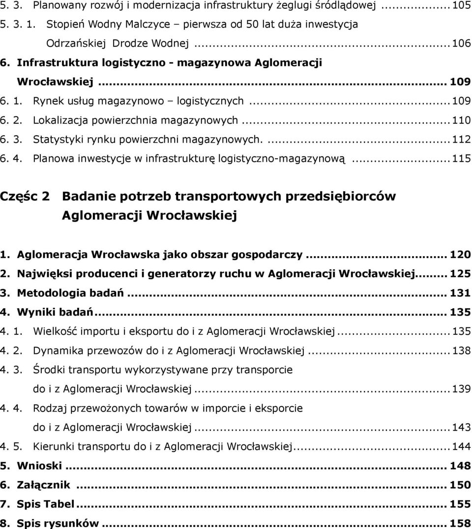 Statystyki rynku powierzchni magazynowych....112 6. 4. Planowa inwestycje w infrastrukturę logistyczno-magazynową...115 Częśc 2 Badanie potrzeb transportowych przedsiębiorców Aglomeracji Wrocławskiej 1.