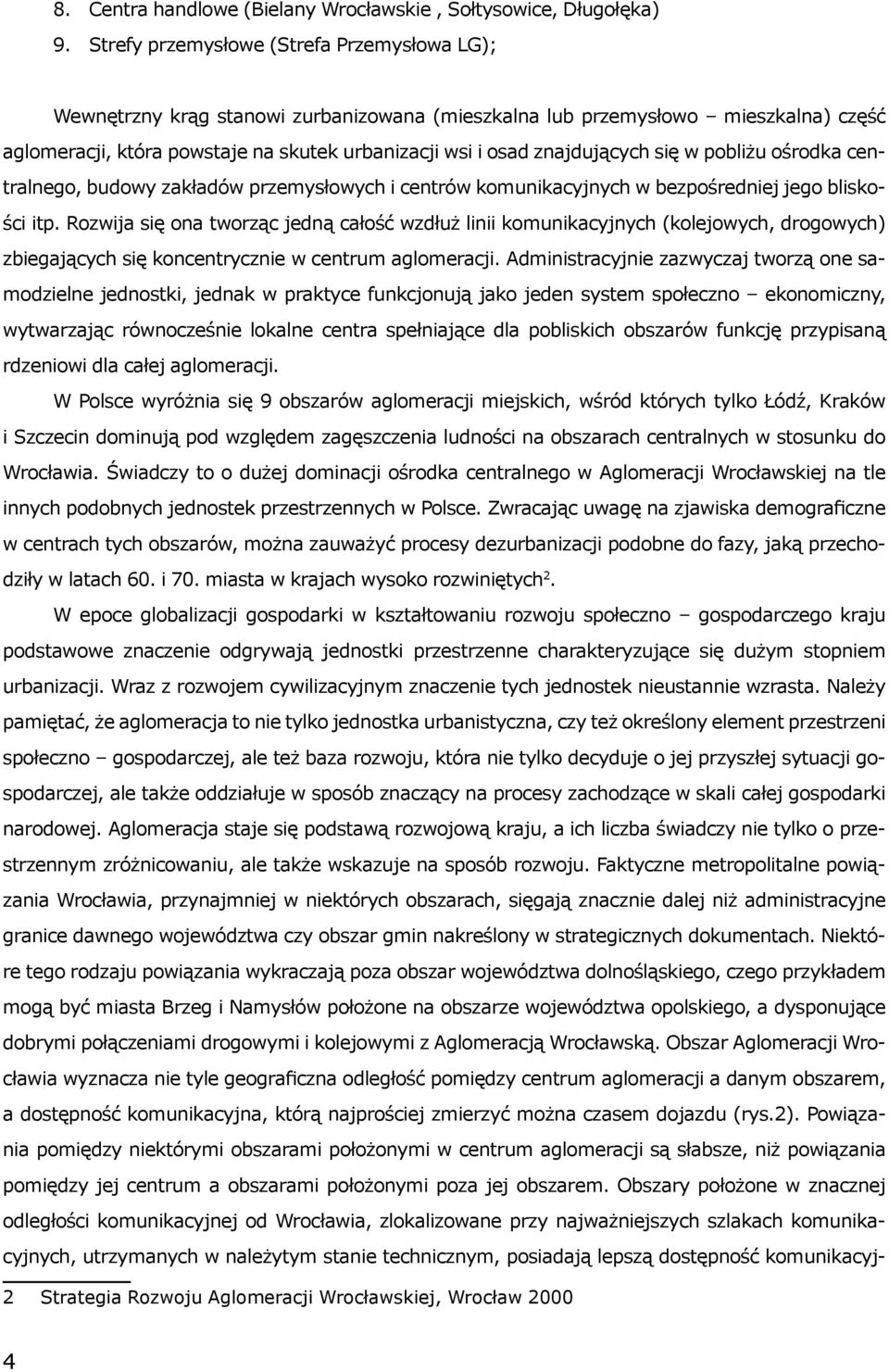 Rozwija się ona tworząc jedną całość wzdłuż linii komunikacyjnych (kolejowych, drogowych) zbie gających się koncentrycznie w centrum aglomeracji.