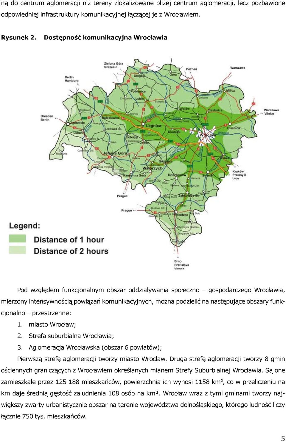 obszary funkcjonalno przestrzenne: 1. miasto Wrocław; 2. Strefa suburbialna Wrocławia; 3. Aglomeracja Wrocławska (obszar 6 powiatów); Pierwszą strefę aglomeracji tworzy miasto Wrocław.