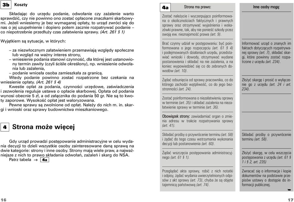 261 1) Wyjątkiem są sytuacje, w których: za niezwłocznym załatwieniem przemawiają względy społeczne lub wzgląd na ważny interes strony, wniesienie podania stanowi czynność, dla której jest