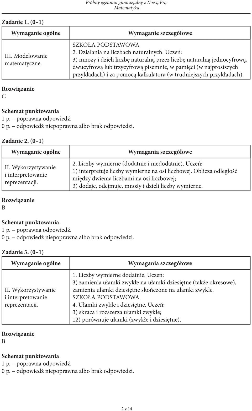 przykładach). C Zadanie 2. (0 1) 2. Liczby wymierne (dodatnie i niedodatnie). Uczeń: 1) interpretuje liczby wymierne na osi liczbowej.