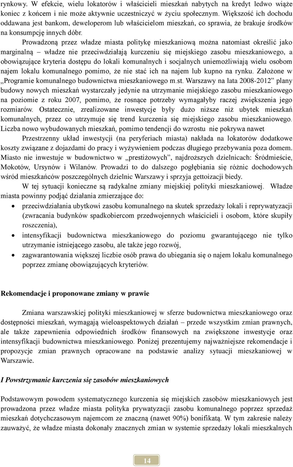 Prowadzoną przez władze miasta politykę mieszkaniową można natomiast określić jako marginalną władze nie przeciwdziałają kurczeniu się miejskiego zasobu mieszkaniowego, a obowiązujące kryteria