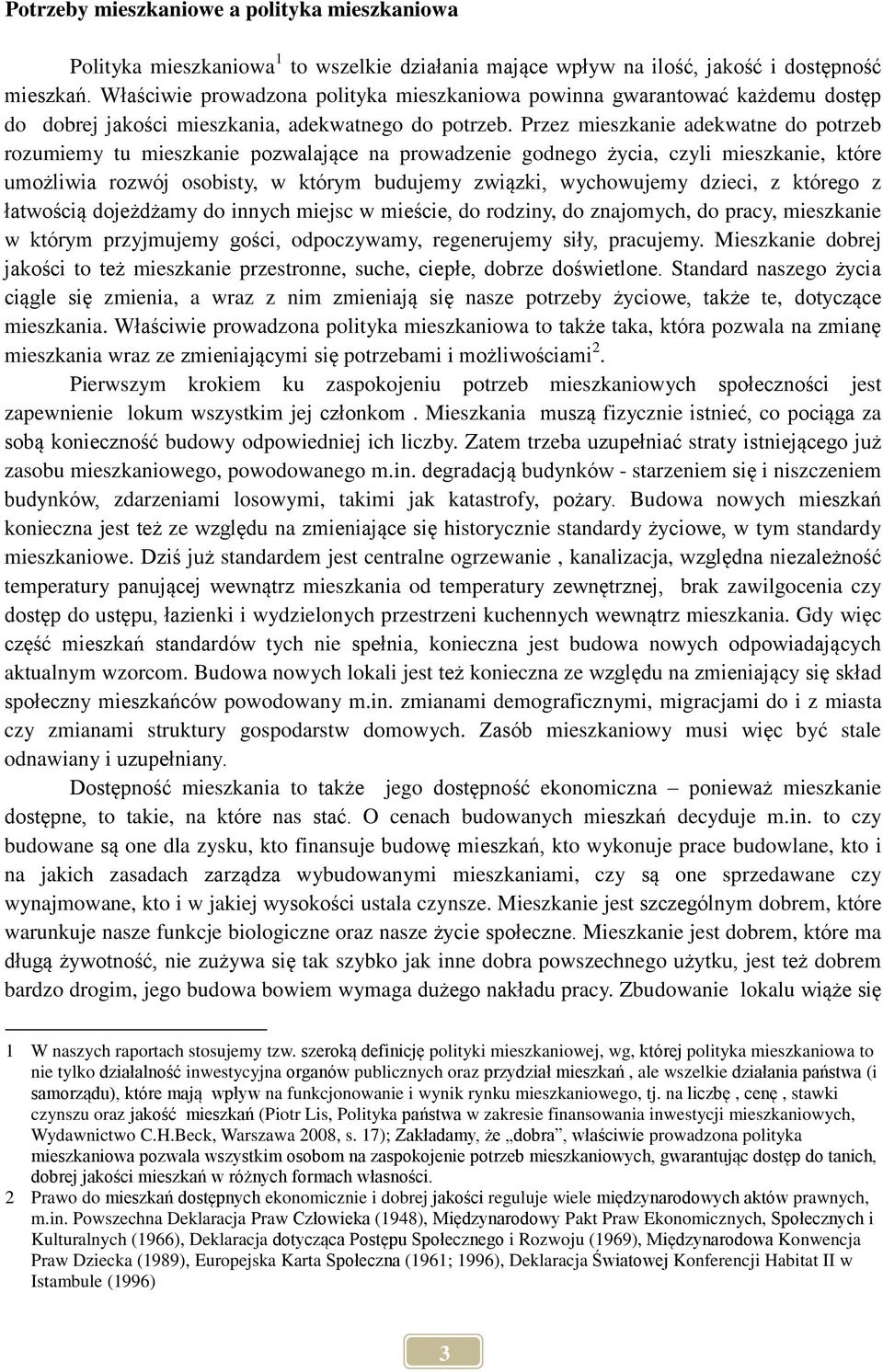 Przez mieszkanie adekwatne do potrzeb rozumiemy tu mieszkanie pozwalające na prowadzenie godnego życia, czyli mieszkanie, które umożliwia rozwój osobisty, w którym budujemy związki, wychowujemy