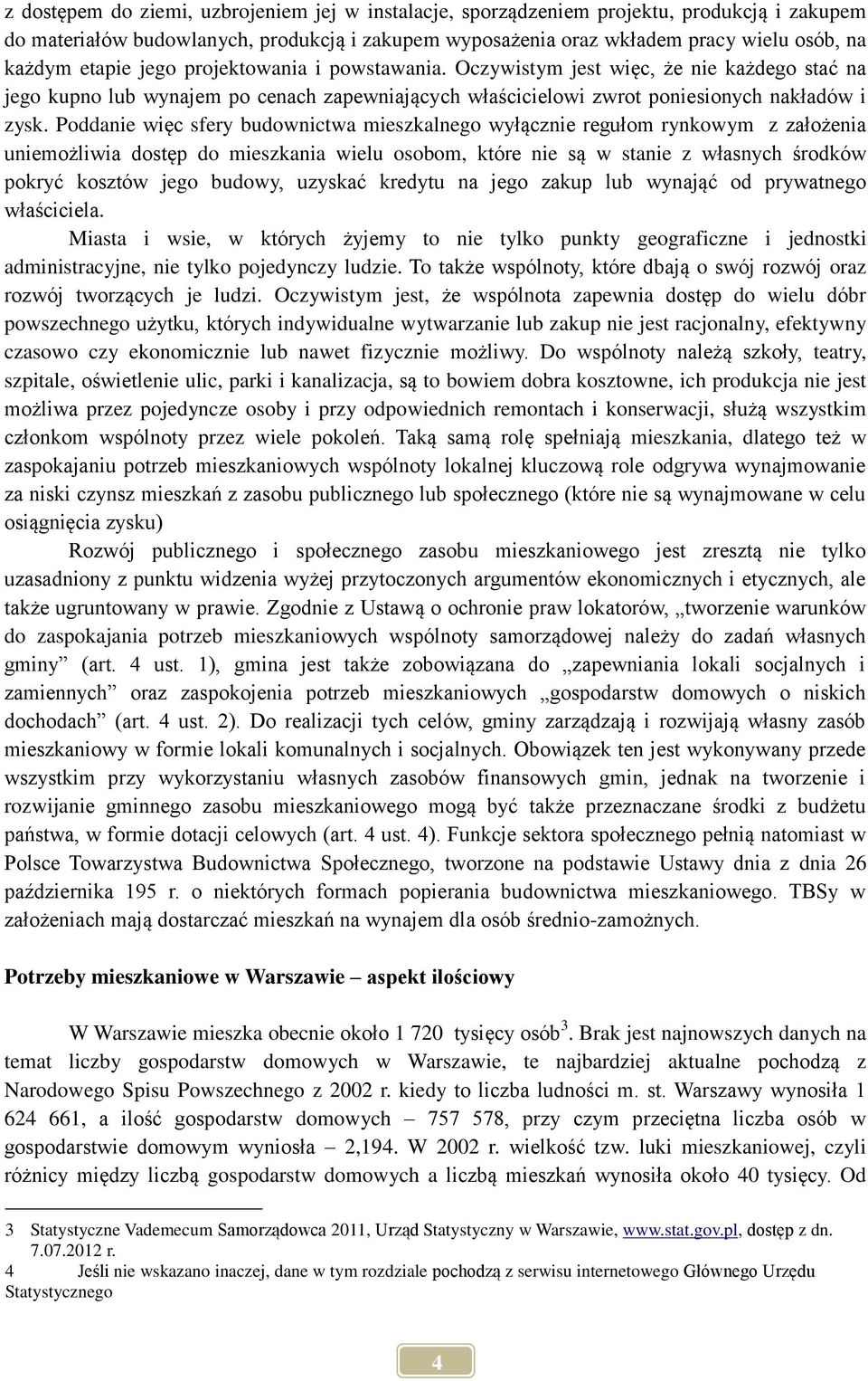 Poddanie więc sfery budownictwa mieszkalnego wyłącznie regułom rynkowym z założenia uniemożliwia dostęp do mieszkania wielu osobom, które nie są w stanie z własnych środków pokryć kosztów jego