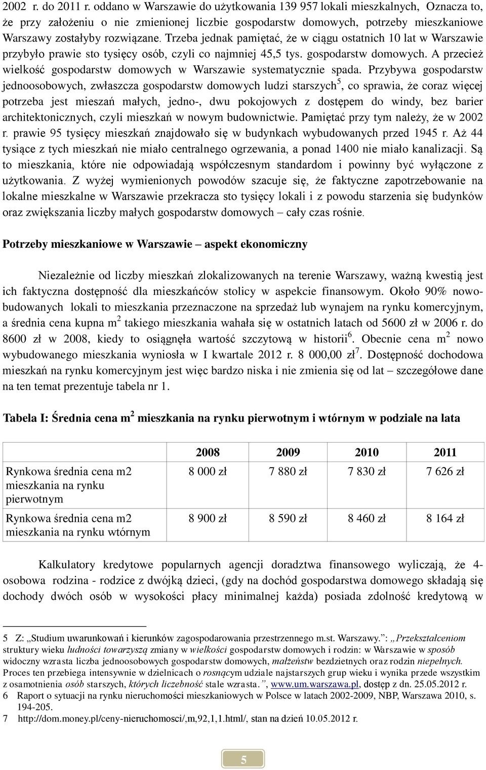 Trzeba jednak pamiętać, że w ciągu ostatnich 10 lat w Warszawie przybyło prawie sto tysięcy osób, czyli co najmniej 45,5 tys. gospodarstw domowych.