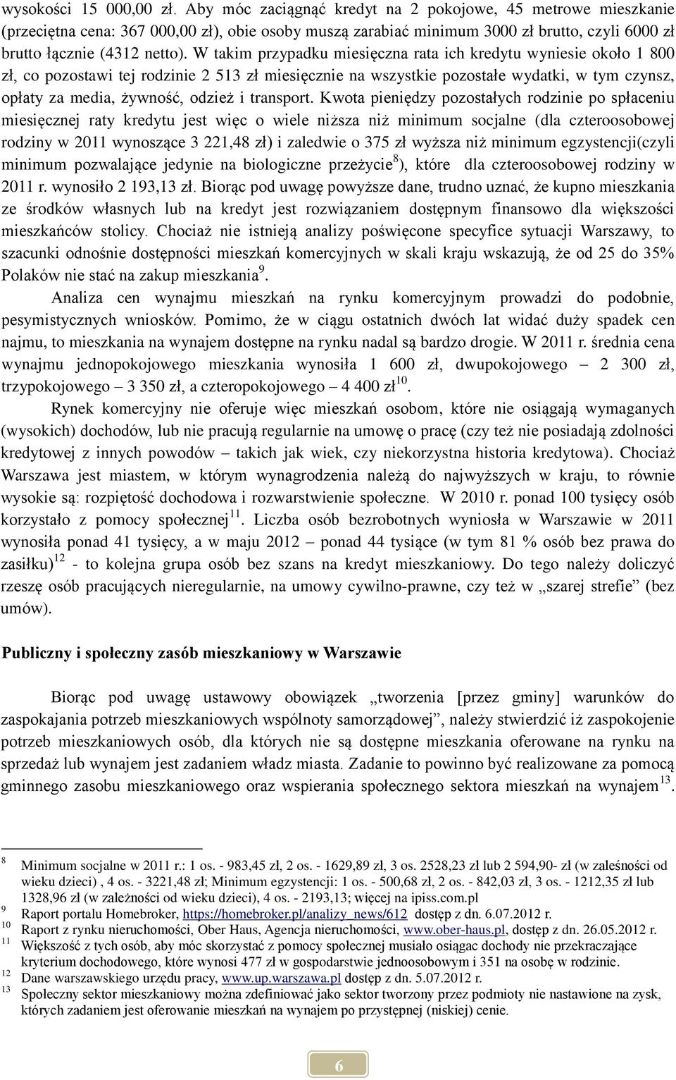 W takim przypadku miesięczna rata ich kredytu wyniesie około 1 800 zł, co pozostawi tej rodzinie 2 513 zł miesięcznie na wszystkie pozostałe wydatki, w tym czynsz, opłaty za media, żywność, odzież i