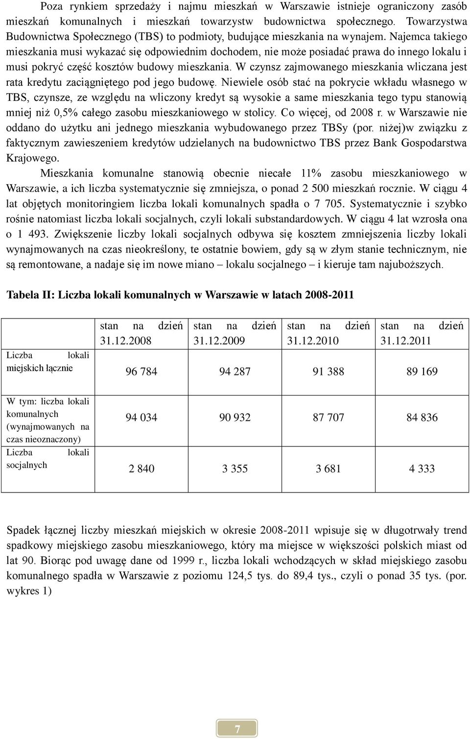 Najemca takiego mieszkania musi wykazać się odpowiednim dochodem, nie może posiadać prawa do innego lokalu i musi pokryć część kosztów budowy mieszkania.