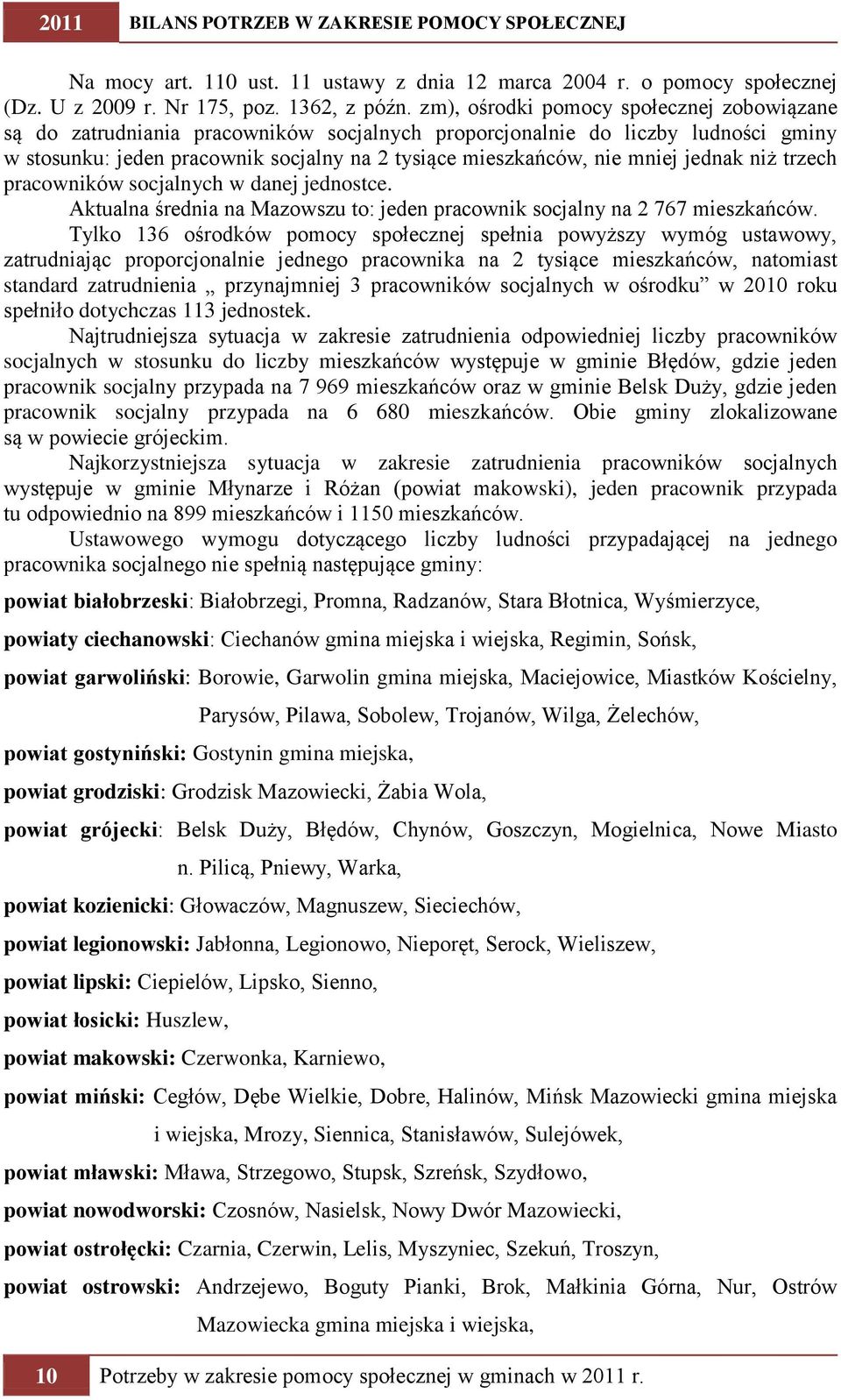 jednak niż trzech pracowników socjalnych w danej jednostce. Aktualna średnia na Mazowszu to: jeden pracownik socjalny na 2 767 mieszkańców.