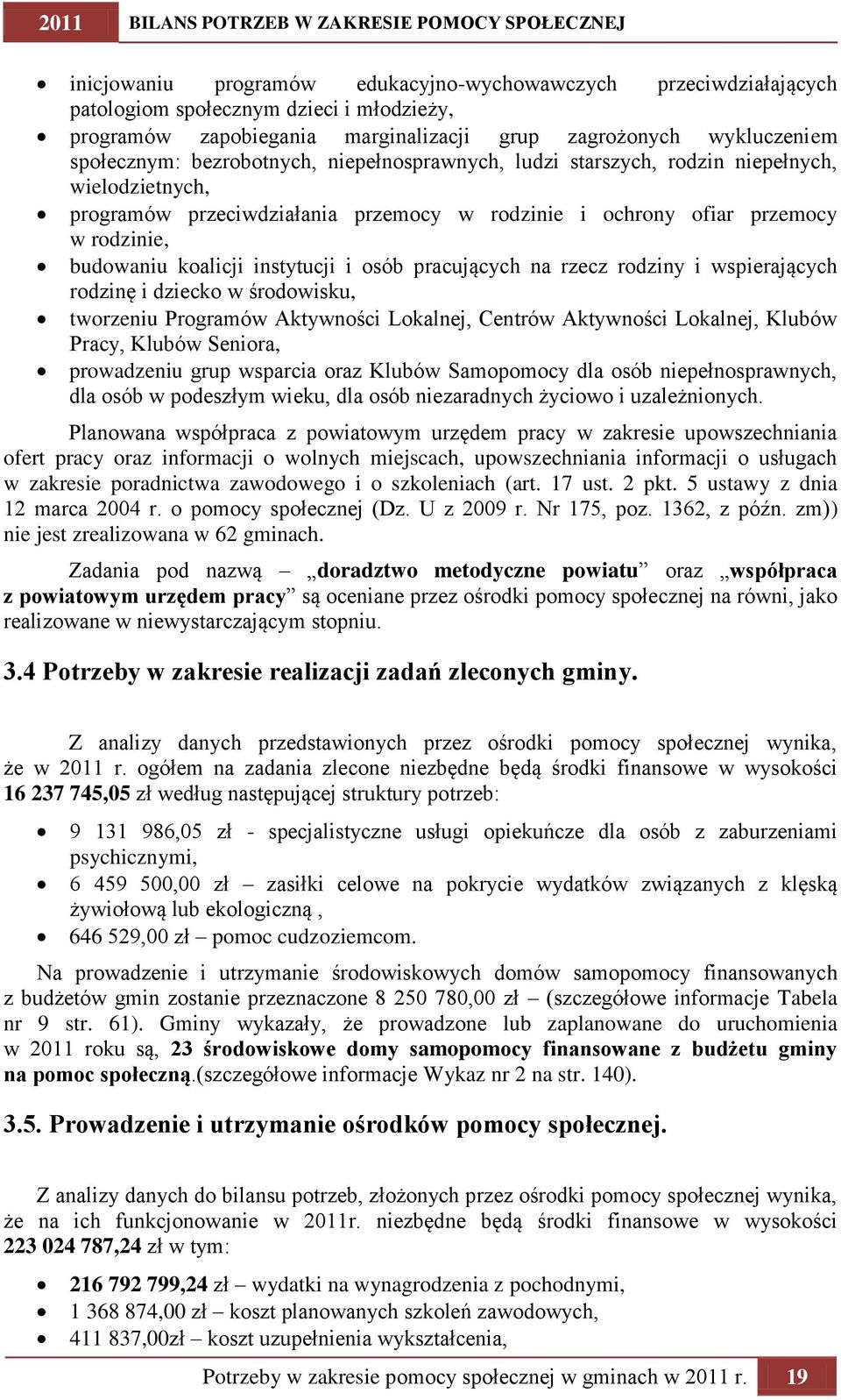 i osób pracujących na rzecz rodziny i wspierających rodzinę i dziecko w środowisku, tworzeniu Programów Aktywności Lokalnej, Centrów Aktywności Lokalnej, Klubów Pracy, Klubów Seniora, prowadzeniu