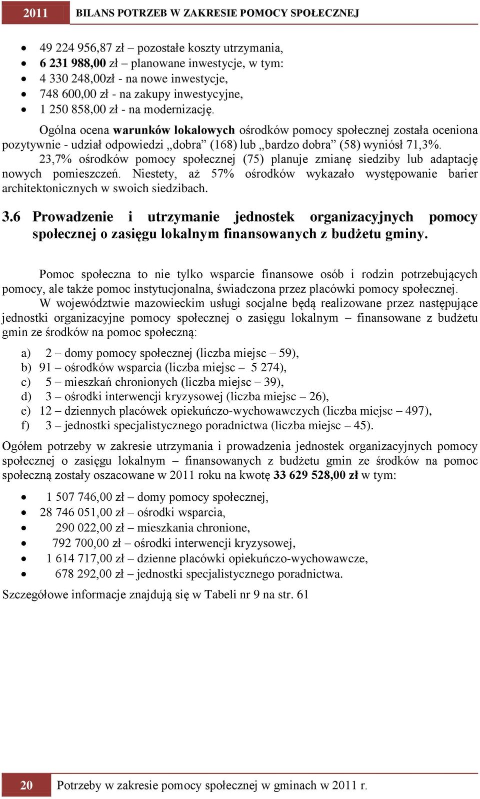 23,7% ośrodków pomocy społecznej (75) planuje zmianę siedziby lub adaptację nowych pomieszczeń. Niestety, aż 57% ośrodków wykazało występowanie barier architektonicznych w swoich siedzibach. 3.