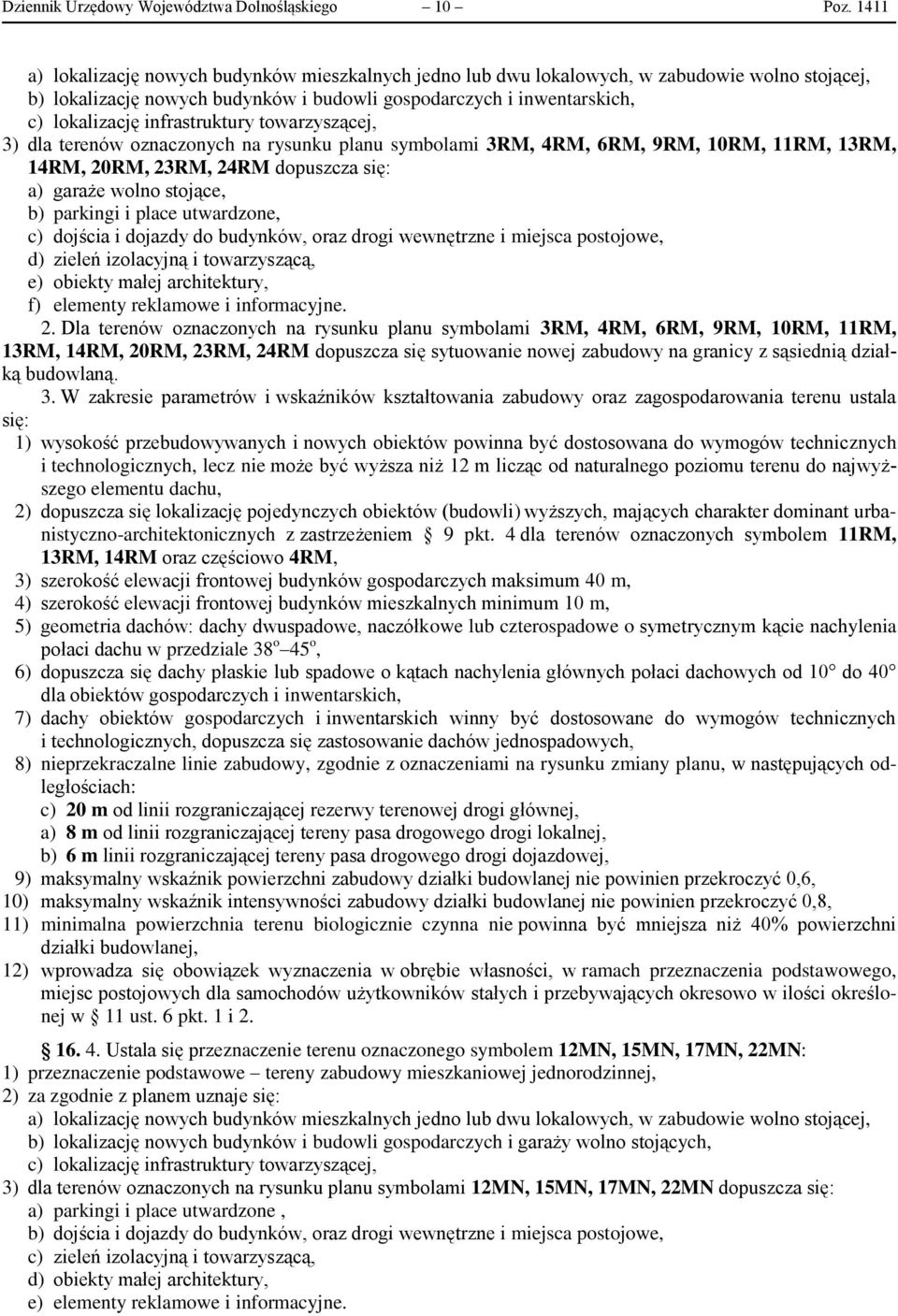 infrastruktury towarzyszącej, 3) dla terenów oznaczonych na rysunku planu symbolami 3RM, 4RM, 6RM, 9RM, 10RM, 11RM, 13RM, 14RM, 20RM, 23RM, 24RM dopuszcza się: a) garaże wolno stojące, b) parkingi i