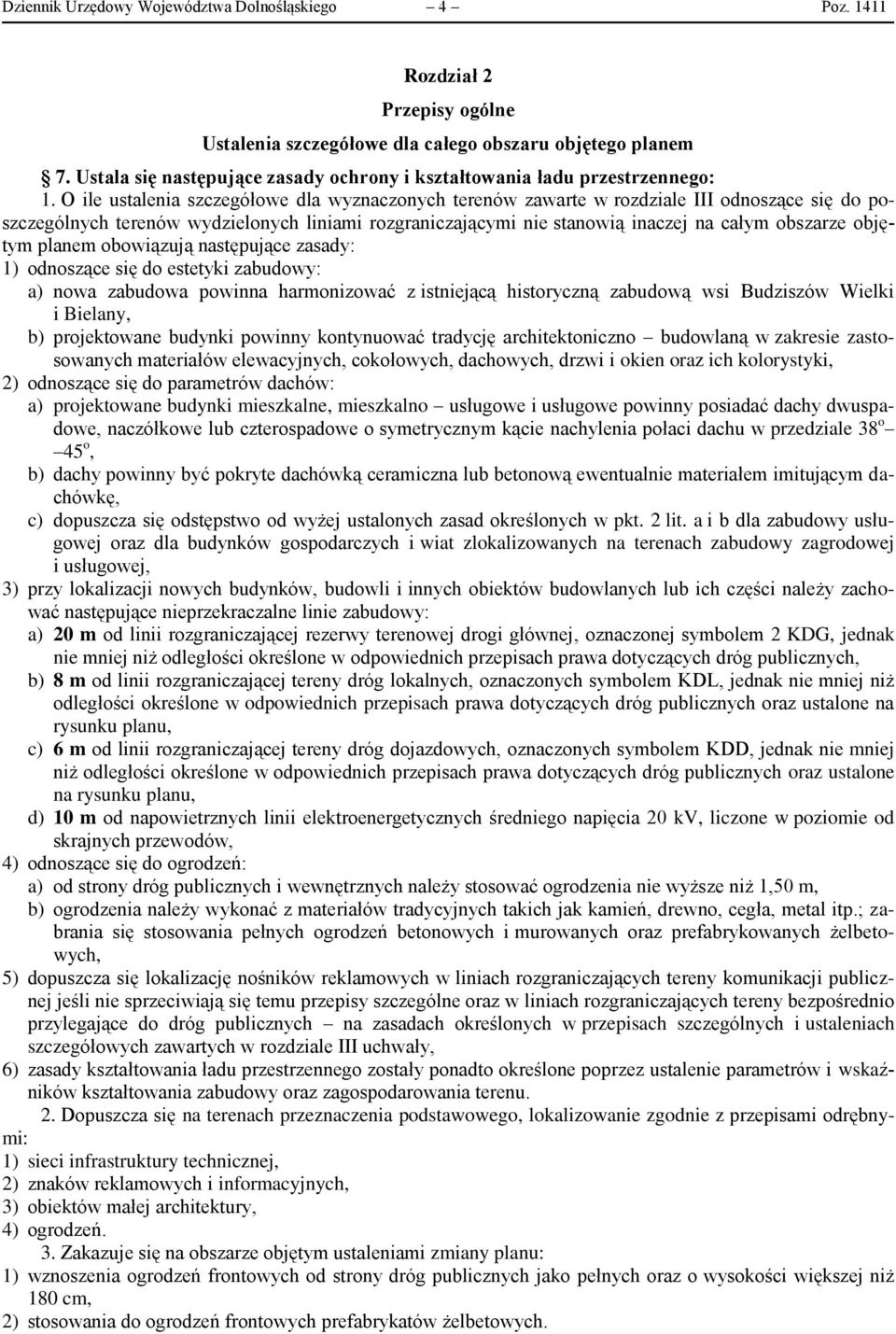 O ile ustalenia szczegółowe dla wyznaczonych terenów zawarte w rozdziale III odnoszące się do poszczególnych terenów wydzielonych liniami rozgraniczającymi nie stanowią inaczej na całym obszarze