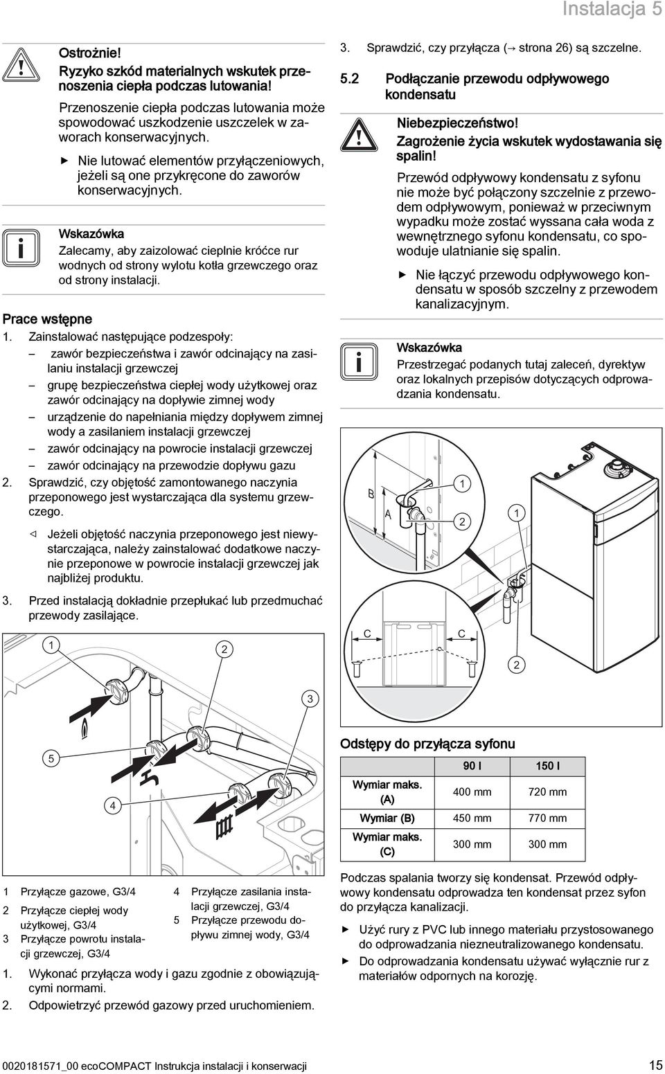 Wskazówka Zalecamy, aby zaizolować cieplnie króćce rur wodnych od strony wylotu kotła grzewczego oraz od strony instalacji. Prace wstępne.