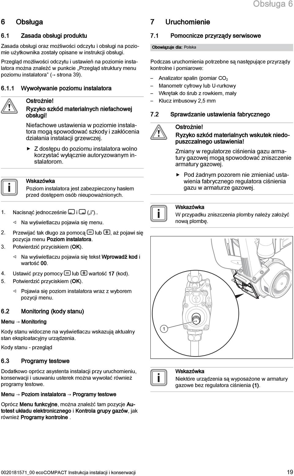 Ryzyko szkód materialnych niefachowej obsługi! Niefachowe ustawienia w poziomie instalatora mogą spowodować szkody i zakłócenia działania instalacji grzewczej.