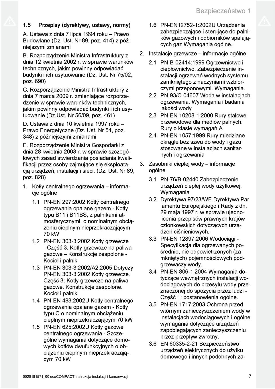 Rozporządzenie Ministra Infrastruktury z dnia 7 marca 009 r. zmieniające rozporządzenie w sprawie warunków technicznych, jakim powinny odpowiadać budynki i ich usytuowanie (Dz.Ust. Nr 56/09, poz.