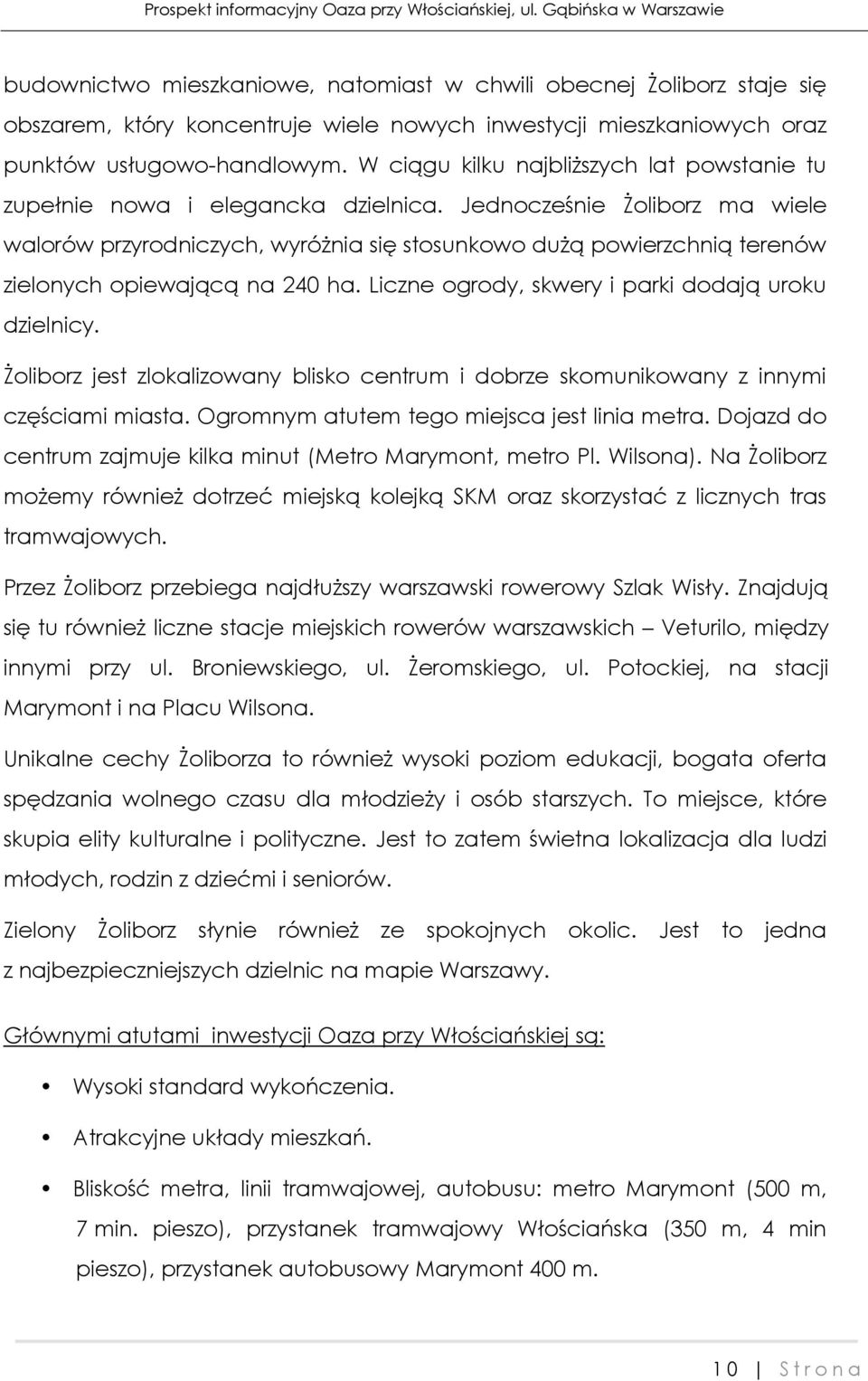 Jednocześnie Żoliborz ma wiele walorów przyrodniczych, wyróżnia się stosunkowo dużą powierzchnią terenów zielonych opiewającą na 240 ha. Liczne ogrody, skwery i parki dodają uroku dzielnicy.