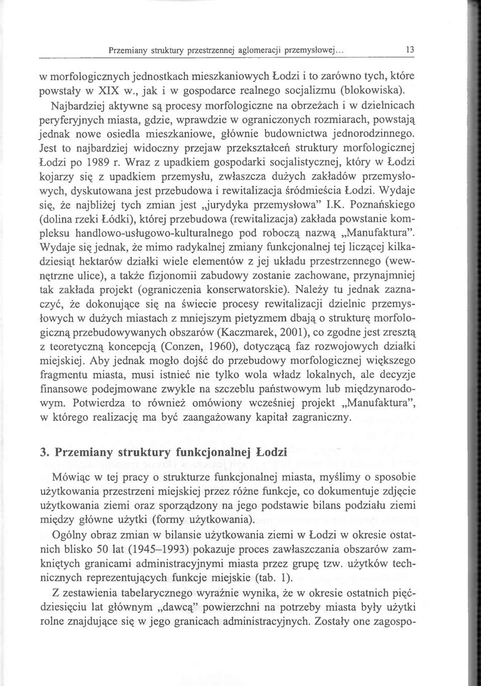 Najbardziej aktywne są procesy morfologiczne na obrzeżach i w dzielnicach peryferyjnych miasta, gdzie, wprawdzie w ograniczonych rozmiarach, powstają jednak nowe osiedla mieszkaniowe, głównie