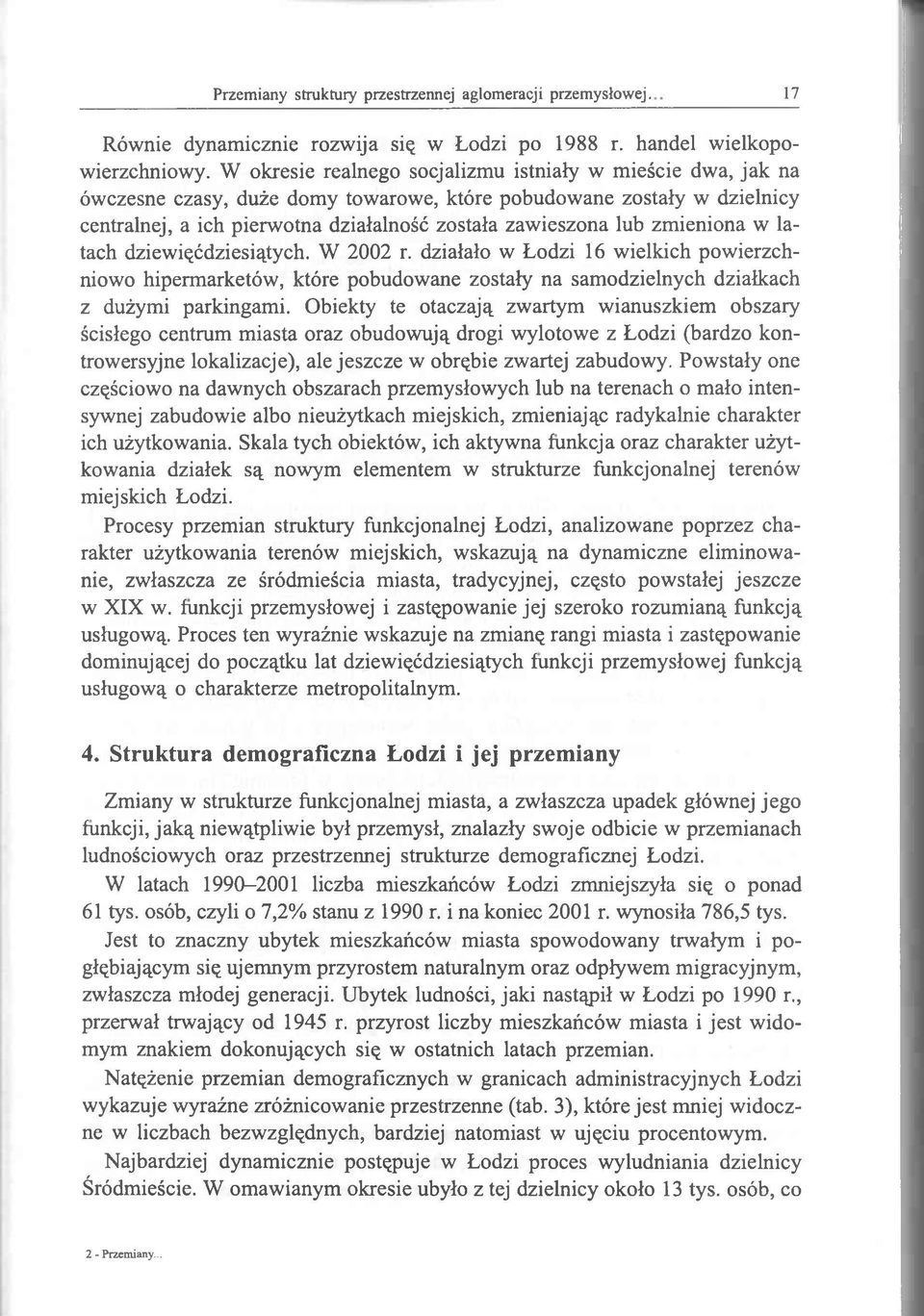 zmieniona w latach dziewięćdziesiątych. W 2002 r. działało w Łodzi 16 wielkich powierzchniowo hipermarketów, które pobudowane zostały na samodzielnych działkach z dużymi parkingami.