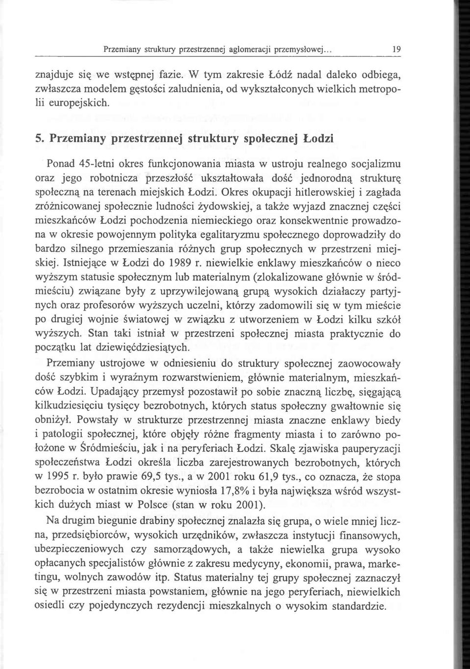 Przemiany przestrzennej struktury społecznej Łodzi Ponad 45-letni okres funkcjonowania miasta w ustroju realnego socjalizmu oraz jego robotnicza przeszłość ukształtowała dość jednorodną strukturę