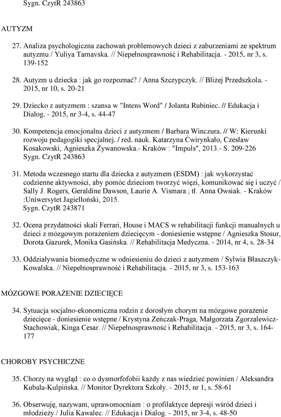 - 2015, nr 3-4, s. 44-47 30. Kompetencja emocjonalna dzieci z autyzmem / Barbara Winczura. // W: Kierunki rozwoju pedagogiki specjalnej. / red. nauk.