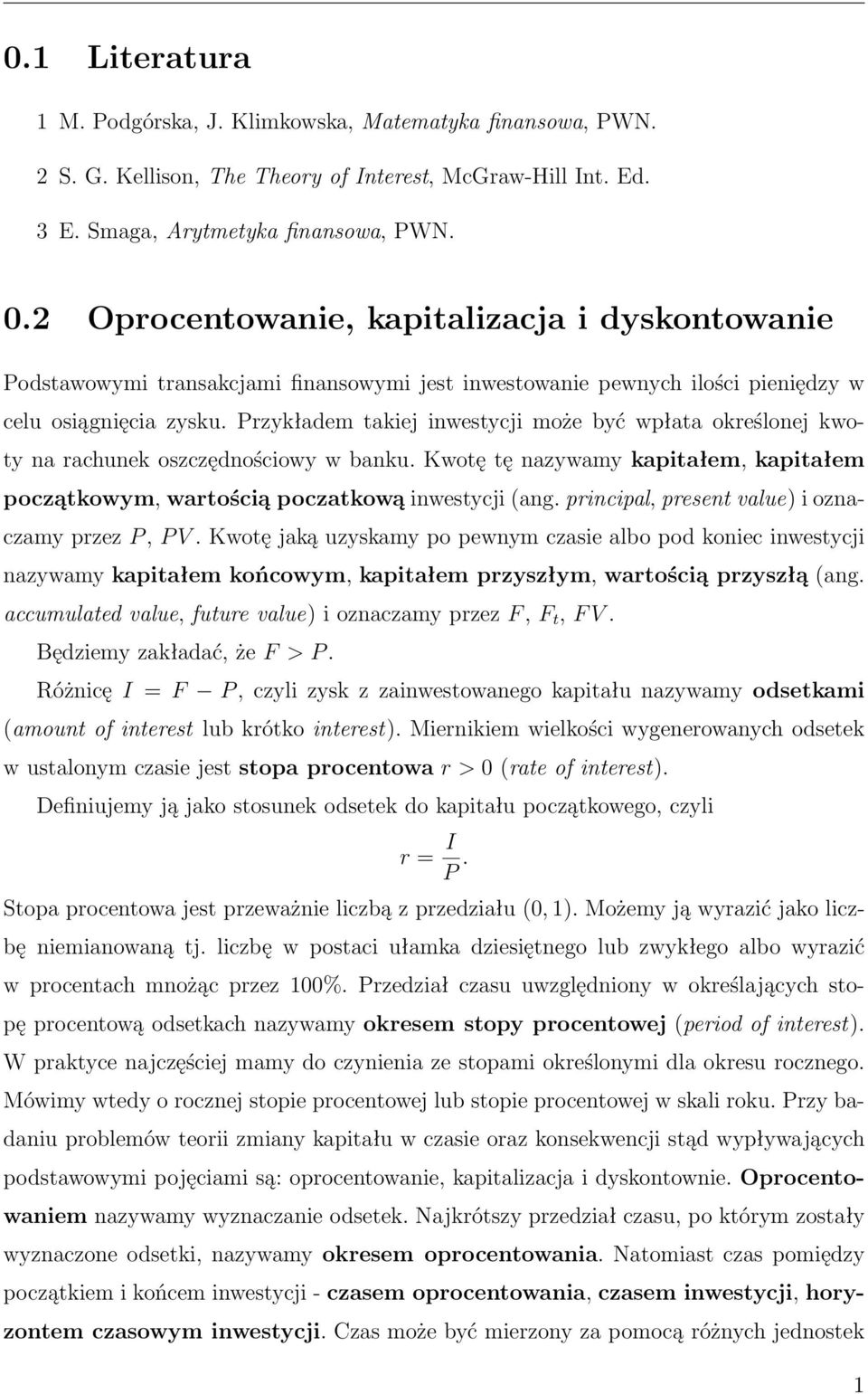 Przykładem takiej inwestycji może być wpłata określonej kwoty na rachunek oszczędnościowy w banku. Kwotę tę nazywamy kapitałem kapitałem początkowym wartością poczatkową inwestycji ang.