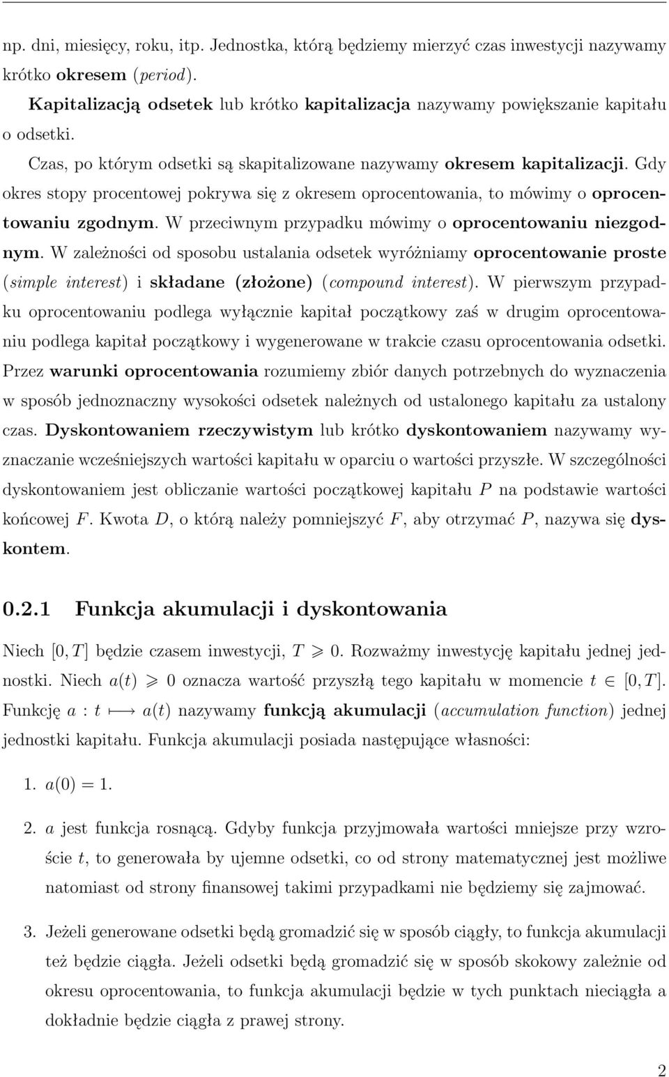 W przeciwnym przypadku mówimy o oprocentowaniu niezgodnym. W zależności od sposobu ustalania odsetek wyróżniamy oprocentowanie proste simple interest) i składane złożone) compound interest).