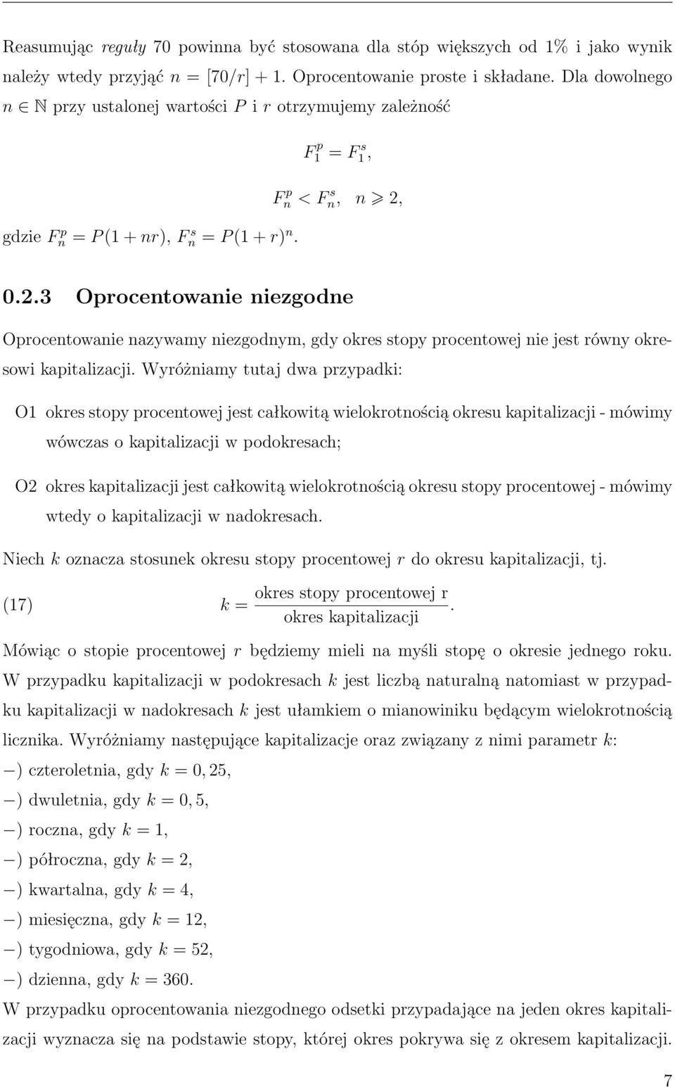 gdzie Fn p = P 1 + nr) Fn s = P 1 + r) n. 0.2.3 Oprocentowanie niezgodne Oprocentowanie nazywamy niezgodnym gdy okres stopy procentowej nie jest równy okresowi kapitalizacji.