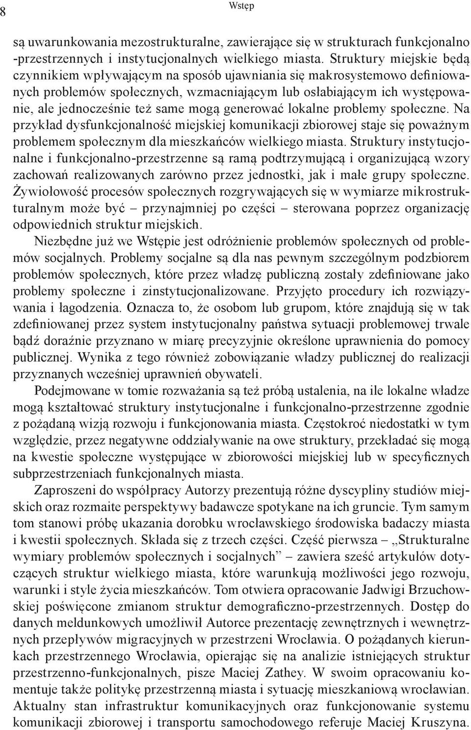 mogą generować lokalne problemy społeczne. Na przykład dysfunkcjonalność miejskiej komunikacji zbiorowej staje się poważnym problemem społecznym dla mieszkańców wielkiego miasta.