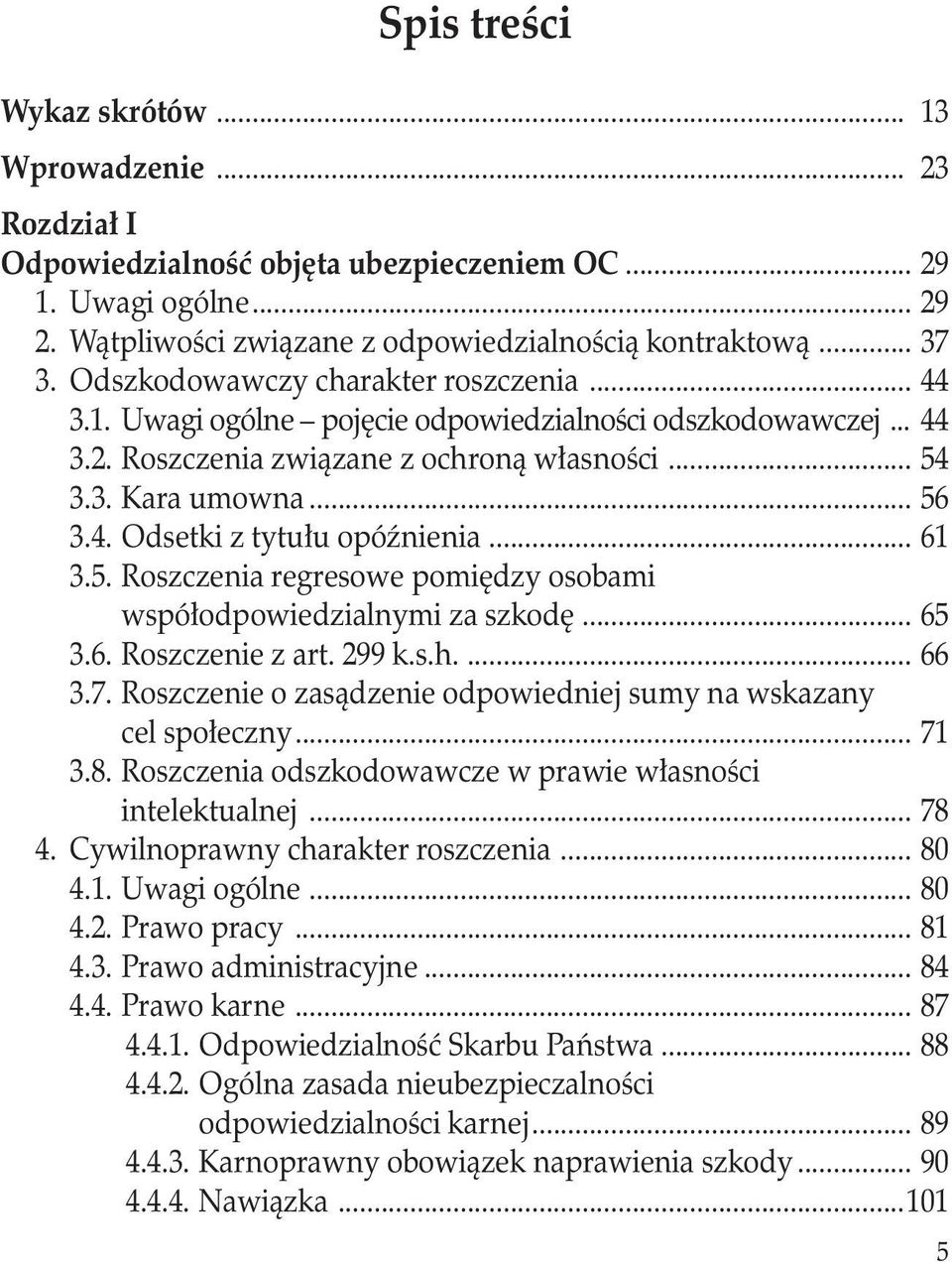 .. 61 3.5. Roszczenia regresowe pomiędzy osobami współodpowiedzialnymi za szkodę... 65 3.6. Roszczenie z art. 299 k.s.h.... 66 3.7. Roszczenie o zasądzenie odpowiedniej sumy na wskazany.