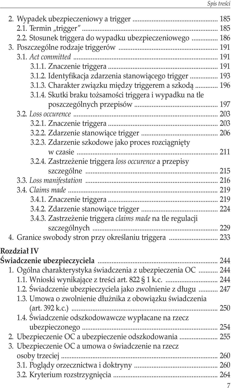 Skutki braku tożsamości triggera i wypadku na tle poszczególnych przepisów... 197 3.2. Loss occurence... 203 3.2.1. Znaczenie triggera... 203 3.2.2. Zdarzenie stanowiące trigger... 206 3.2.3. Zdarzenie szkodowe jako proces rozciągnięty.