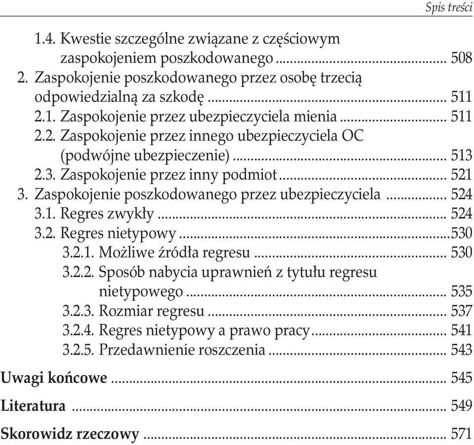 .. 524 3.1. Regres zwykły... 524 3.2. Regres nietypowy...530 3.2.1. Możliwe źródła regresu... 530 3.2.2. Sposób nabycia uprawnień z tytułu regresu. nietypowego... 535 3.2.3. Rozmiar regresu.