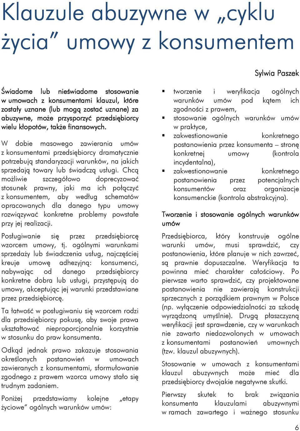 W dobie masowego zawierania umów z konsumentami przedsiębiorcy dramatycznie potrzebują standaryzacji warunków, na jakich sprzedają towary lub świadczą usługi.