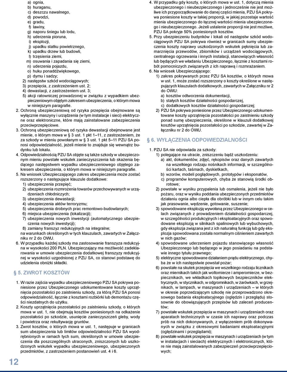 2; 4) dewastacji, z zastrzeżeniem ust. 3; 5) akcji ratowniczej prowadzonej w związku z wypadkiem ubezpieczeniowym objętym zakresem ubezpieczenia, o którym mowa w niniejszym paragrafie. 2.