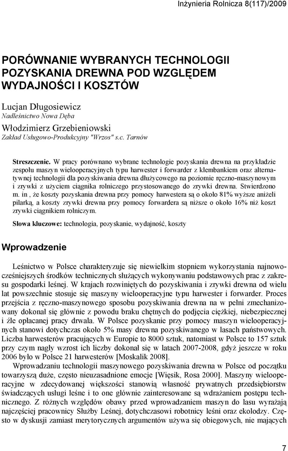 W pracy porównano wybrane technologie pozyskania drewna na przykładzie zespołu maszyn wielooperacyjnych typu harwester i forwarder z klembankiem oraz alternatywnej technologii dla pozyskiwania drewna