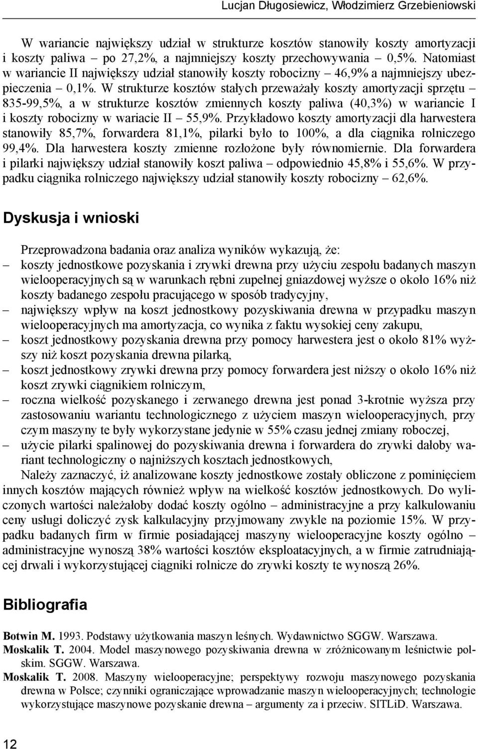 W strukturze kosztów stałych przeważały koszty amortyzacji sprzętu 835-99,5%, a w strukturze kosztów zmiennych koszty paliwa (40,3%) w wariancie I i koszty robocizny w wariacie II 55,9%.