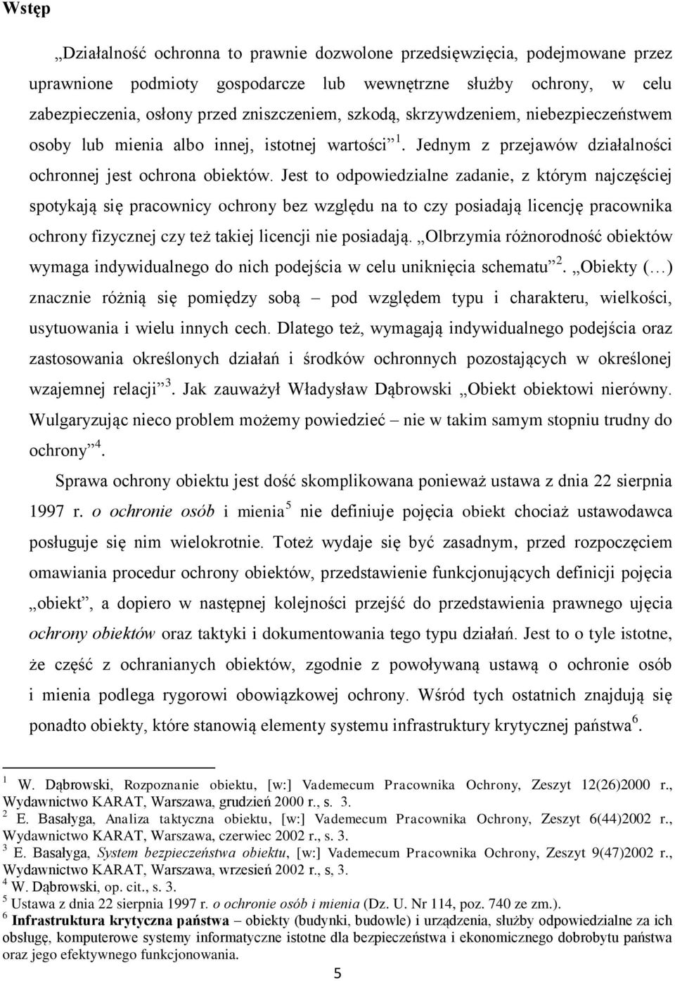 Jest to odpowiedzialne zadanie, z którym najczęściej spotykają się pracownicy ochrony bez względu na to czy posiadają licencję pracownika ochrony fizycznej czy też takiej licencji nie posiadają.