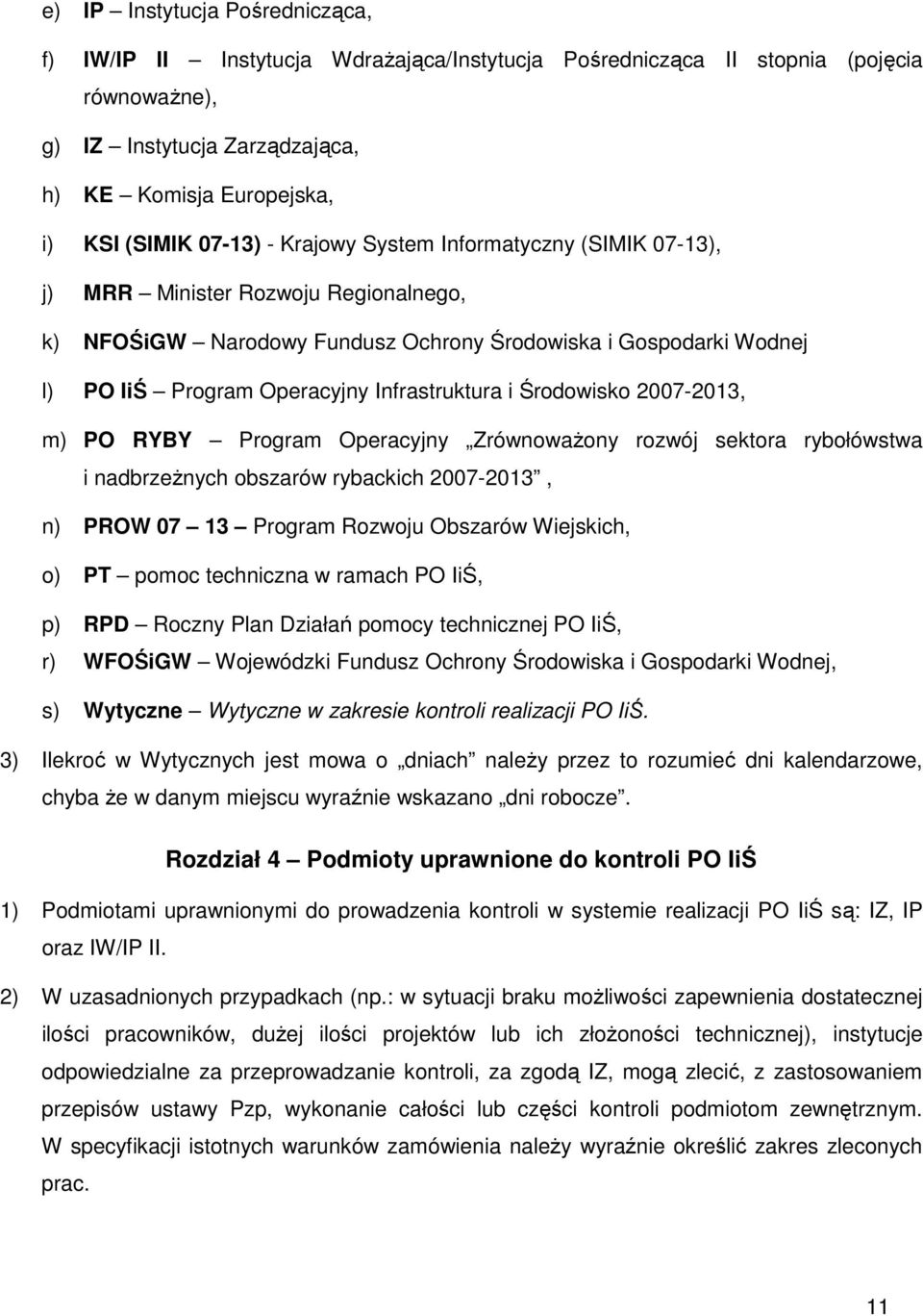 Infrastruktura i Środowisko 2007-2013, m) PO RYBY Program Operacyjny Zrównoważony rozwój sektora rybołówstwa i nadbrzeżnych obszarów rybackich 2007-2013, n) PROW 07 13 Program Rozwoju Obszarów