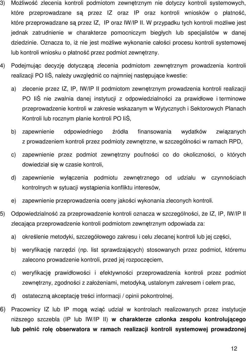 Oznacza to, iż nie jest możliwe wykonanie całości procesu kontroli systemowej lub kontroli wniosku o płatność przez podmiot zewnętrzny.