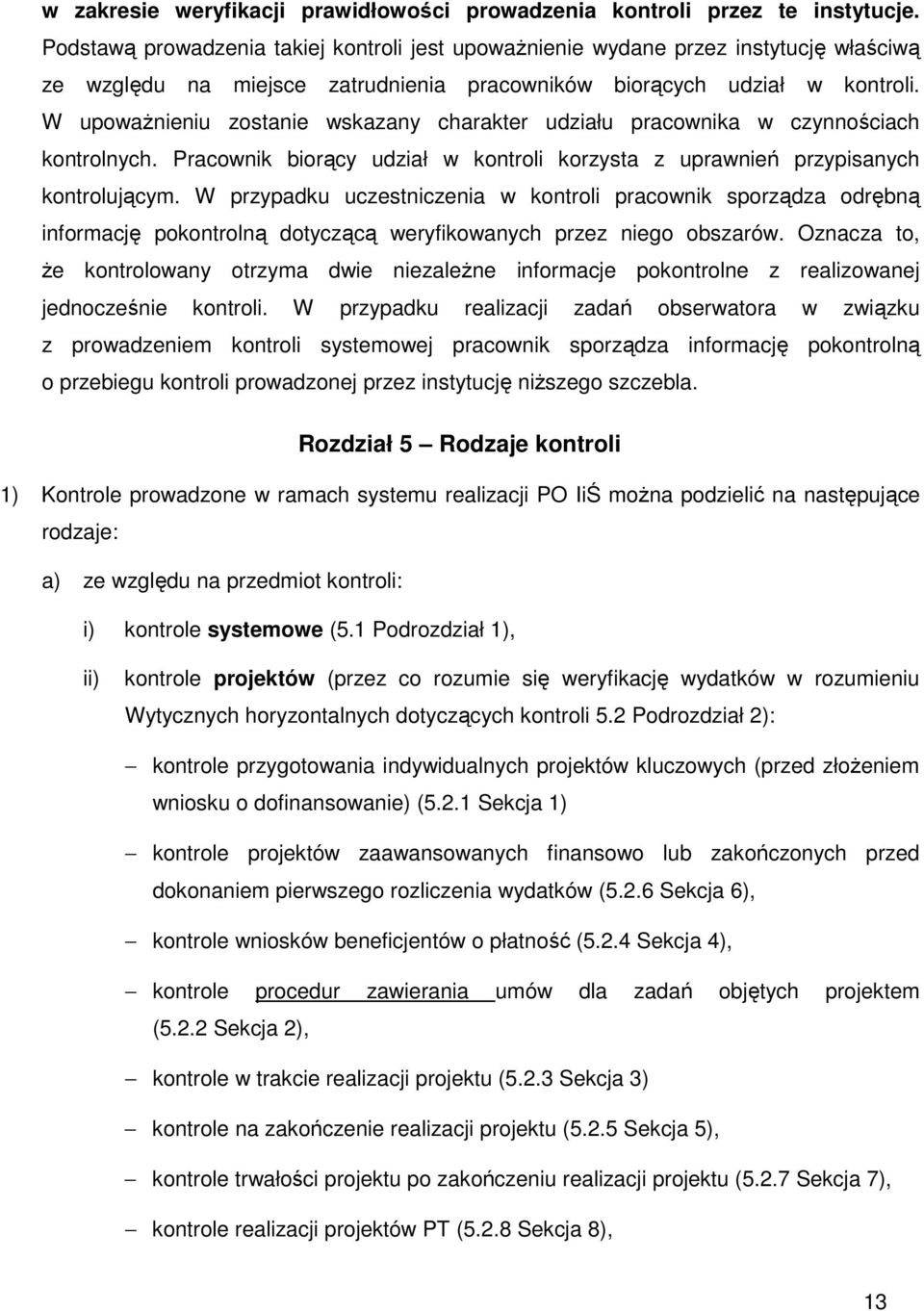 W upoważnieniu zostanie wskazany charakter udziału pracownika w czynnościach kontrolnych. Pracownik biorący udział w kontroli korzysta z uprawnień przypisanych kontrolującym.