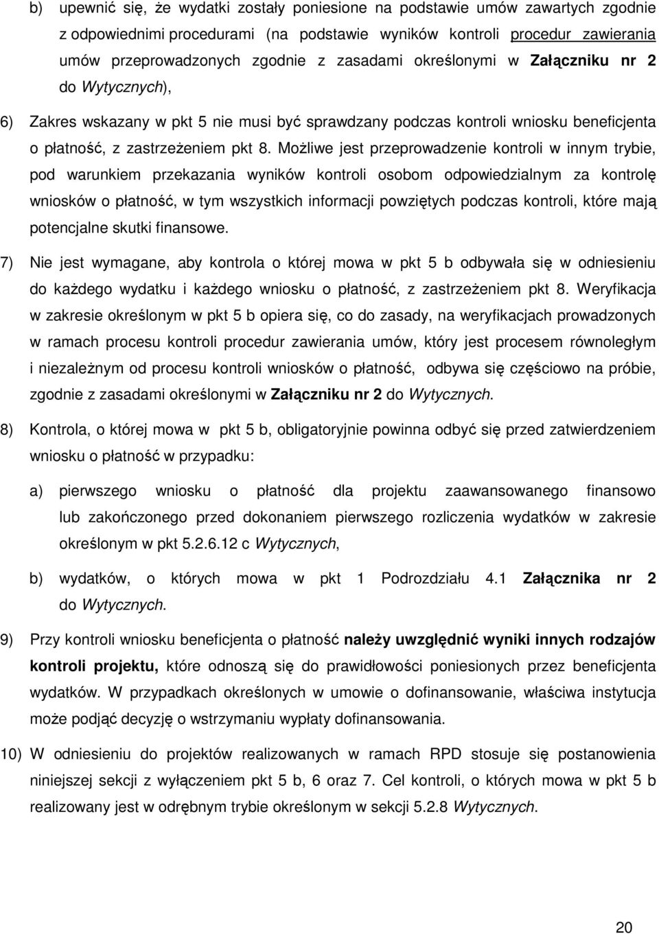 Możliwe jest przeprowadzenie kontroli w innym trybie, pod warunkiem przekazania wyników kontroli osobom odpowiedzialnym za kontrolę wniosków o płatność, w tym wszystkich informacji powziętych podczas