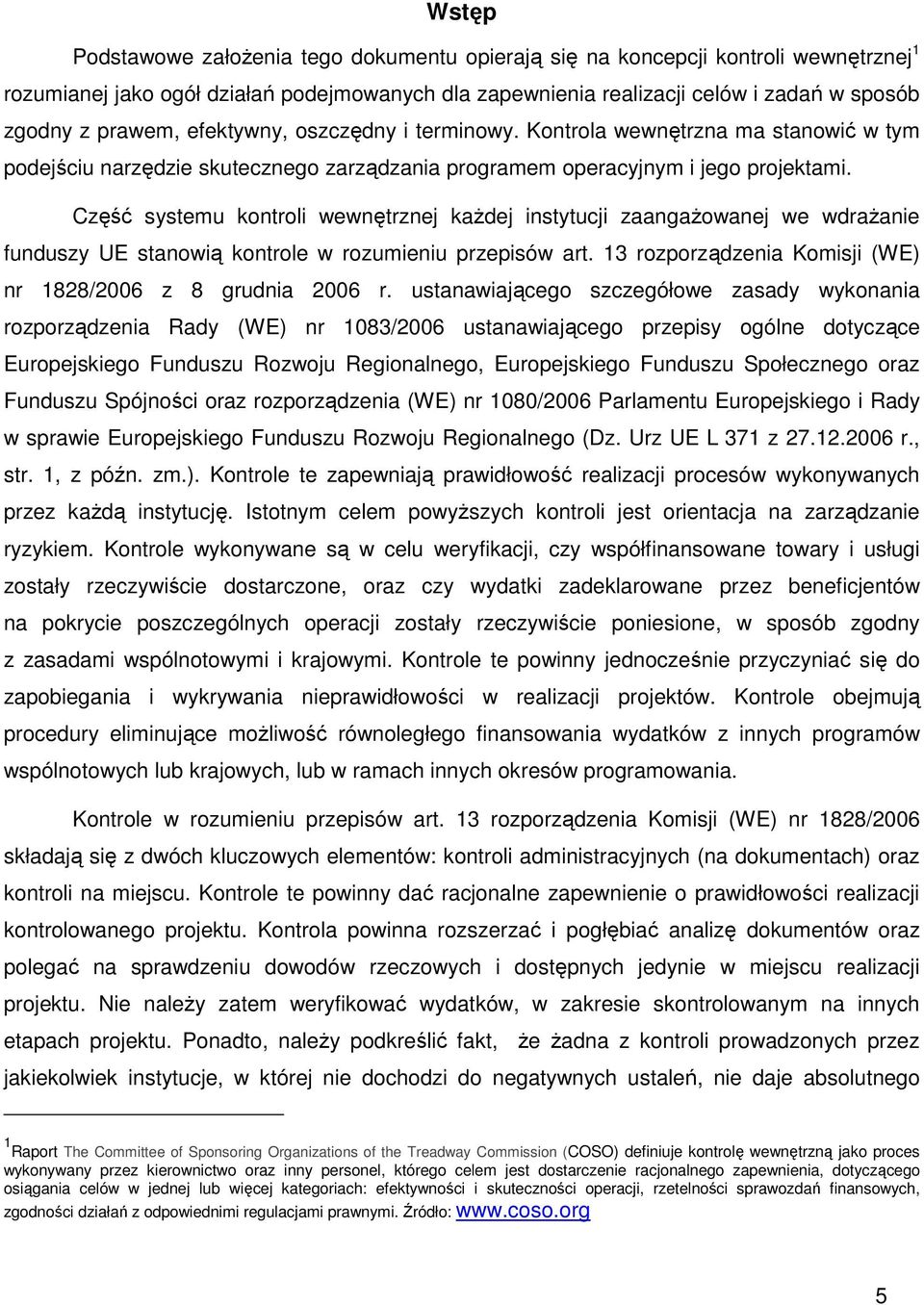 Część systemu kontroli wewnętrznej każdej instytucji zaangażowanej we wdrażanie funduszy UE stanowią kontrole w rozumieniu przepisów art.