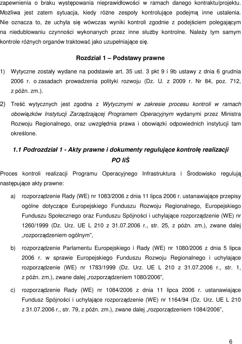 Należy tym samym kontrole różnych organów traktować jako uzupełniające się. Rozdział 1 Podstawy prawne 1) Wytyczne zostały wydane na podstawie art. 35 ust. 3 pkt 9 i 9b ustawy z dnia 6 grudnia 2006 r.