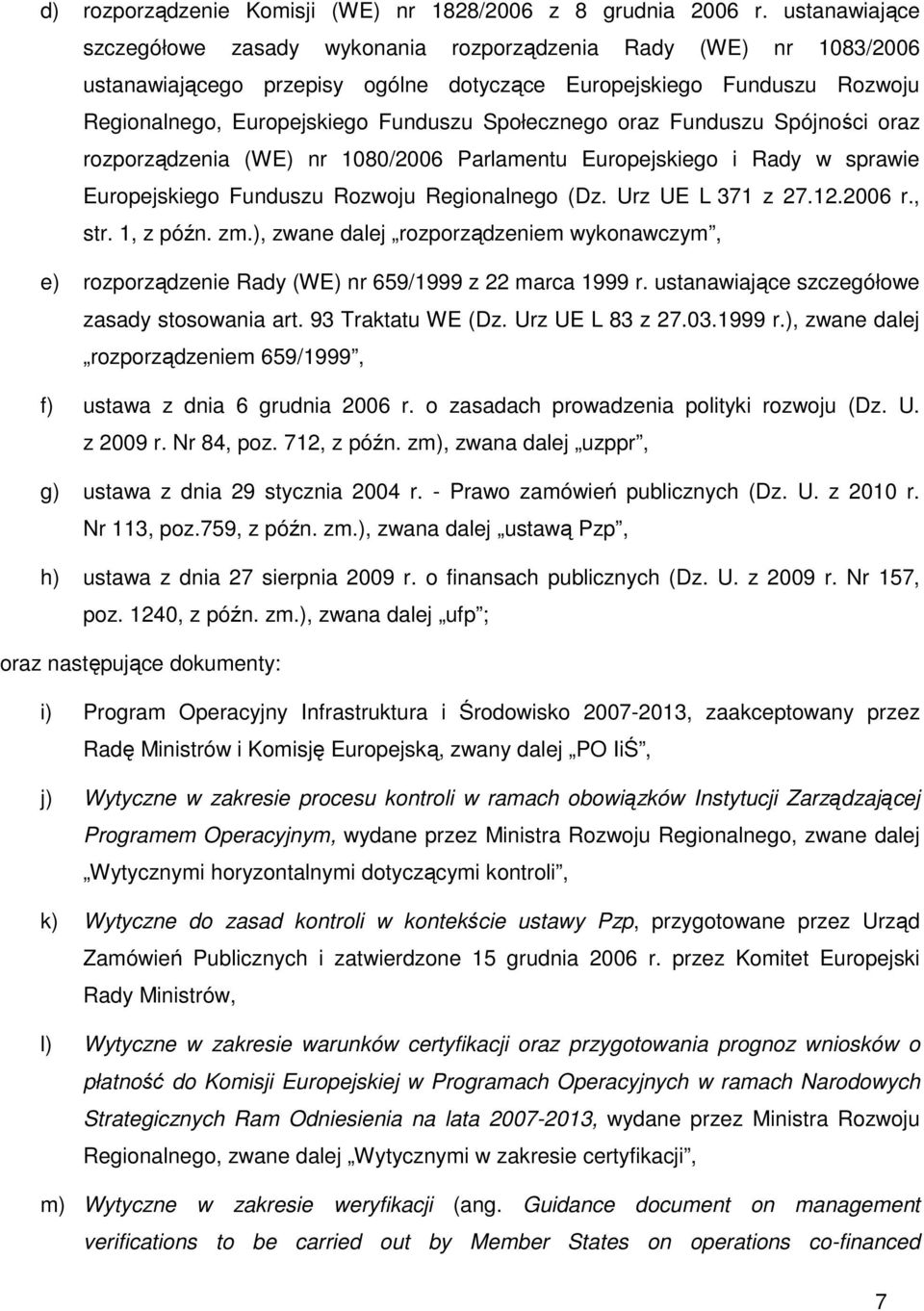 Społecznego oraz Funduszu Spójności oraz rozporządzenia (WE) nr 1080/2006 Parlamentu Europejskiego i Rady w sprawie Europejskiego Funduszu Rozwoju Regionalnego (Dz. Urz UE L 371 z 27.12.2006 r., str.